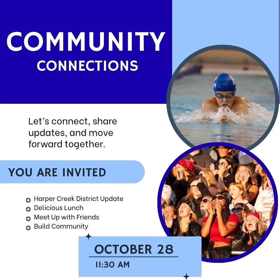 Community Connections Let's connect, share updates, and move forward together. You are invited to hear a Harper Creek District Update, free lunch, meet friends, and build community. October 28, 2026, at 11:30 AM in the Harper Creek Administration Building. RSVP to koppk@harpercreek.net by October 21, 2026.